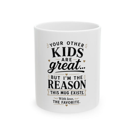 "Your Other Kids Are Great… But I’m the Reason This Mug Exists" 11oz - Funny Parent Gift